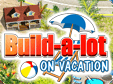 Build-a-lot: On Vacation